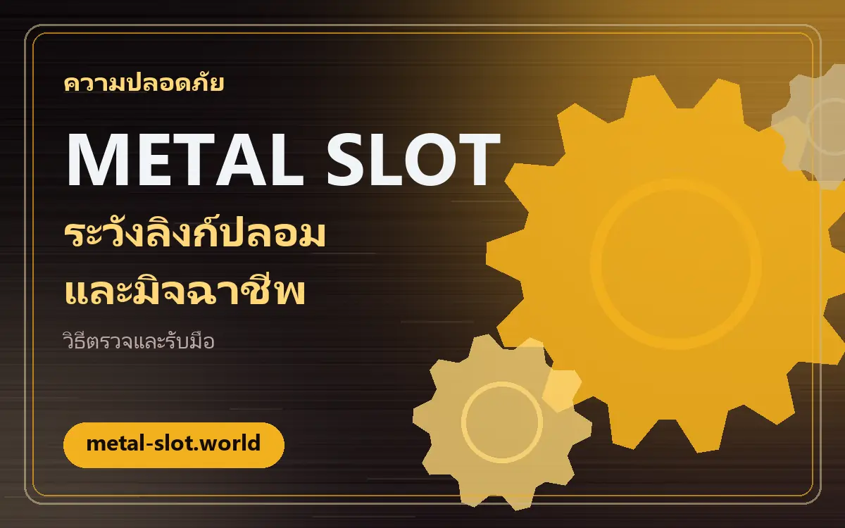 metal slot ระวังลิงก์ปลอมและมิจฉาชีพ คู่มือตรวจสอบก่อนกดทุกครั้ง